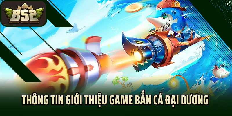 Thông tin giới thiệu game bắn cá đại dương 